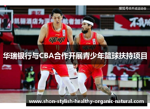 华瑞银行与CBA合作开展青少年篮球扶持项目